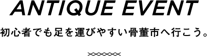 ANTIQUE EVENT 初心者でも足を運びやすい骨董市へ行こう。